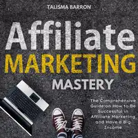 Affiliate Marketing Mastery Audiobook by Talisma Barron