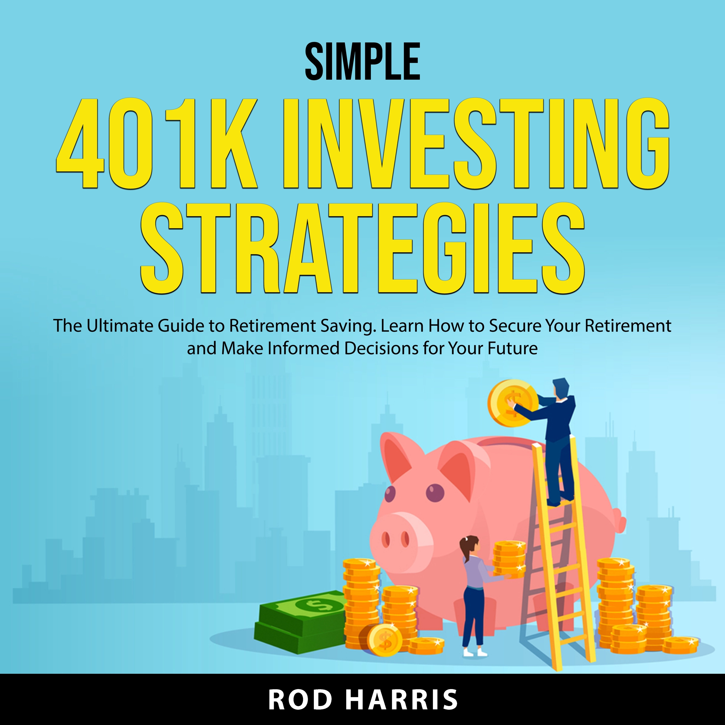 Simple 401K Investing Strategies by Rod Harris