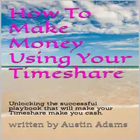 How To Make Money Using Your Timeshare Audiobook by Austin Adams