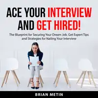 Ace Your Interview and Get Hired Audiobook by Brian Metin