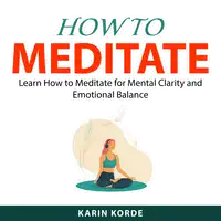 How to Meditate Audiobook by Karin Korde