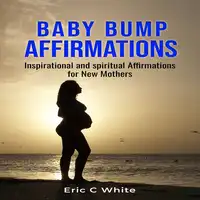 Baby Bump Affirmations Audiobook by Eric C White