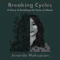 Breaking Cycles-A Story of Breaking the Cycle of Abuse Audiobook by Jenarda Makupson