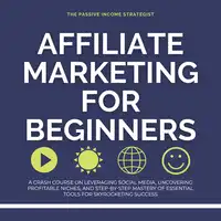 Affiliate Marketing for Beginners Audiobook by The Passive Income Strategist