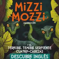 Descubre Inglés: Mizzi Mozzi Y El Terrible-Temible Serpiente Cuatro-Cabezas Audiobook by Alannah Zim