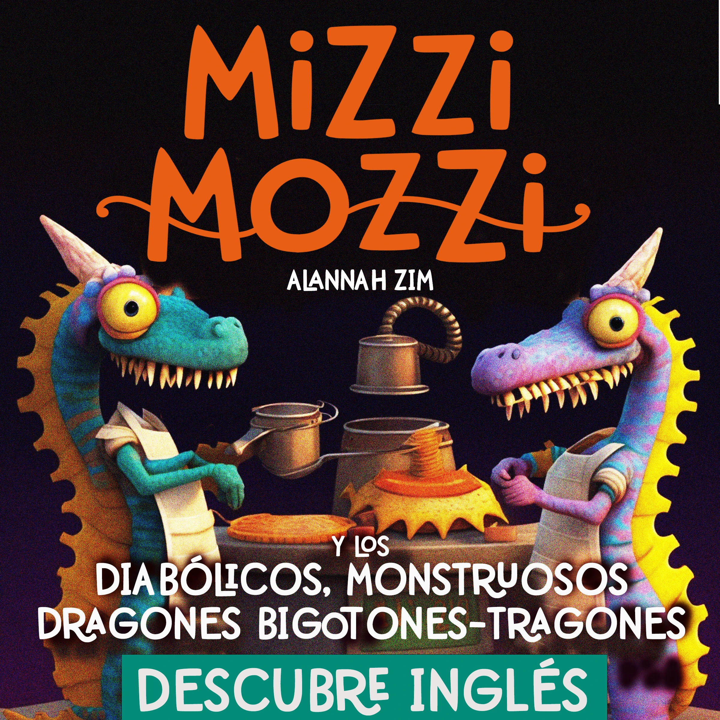 Descubre Inglés: Mizzi Mozzi Y Los Diabólicos Monstruosos Dragones Bigotones-Tragones by Alannah Zim