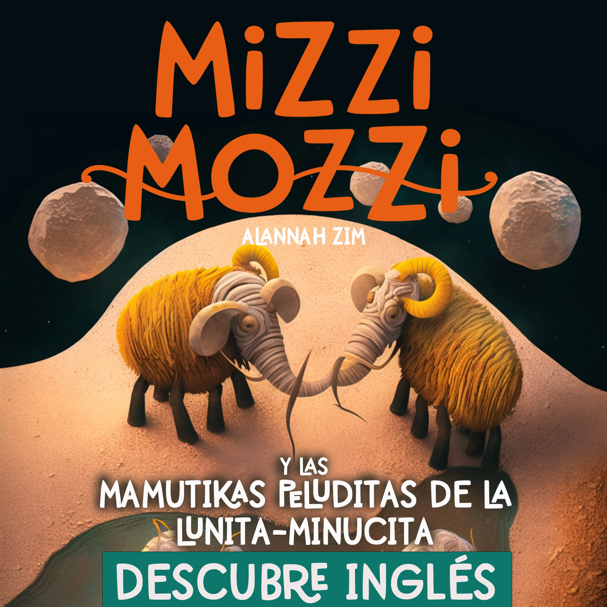 Descubre Inglés: Mizzi Mozzi Y Las Mamutikas Peluditas De La Lunita-Minucita by Alannah Zim