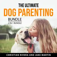 The Ultimate Dog Parenting Bundle, 2 in 1 Bundle Audiobook by Jake Martin