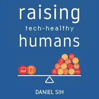 Raising Tech-Healthy Humans Audiobook by Daniel Sih