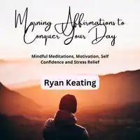 Morning Affirmations to Conquer Your Day Audiobook by Ryan Keating