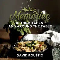 Making Memories in the Kitchen and around the Table Audiobook by David Roustio