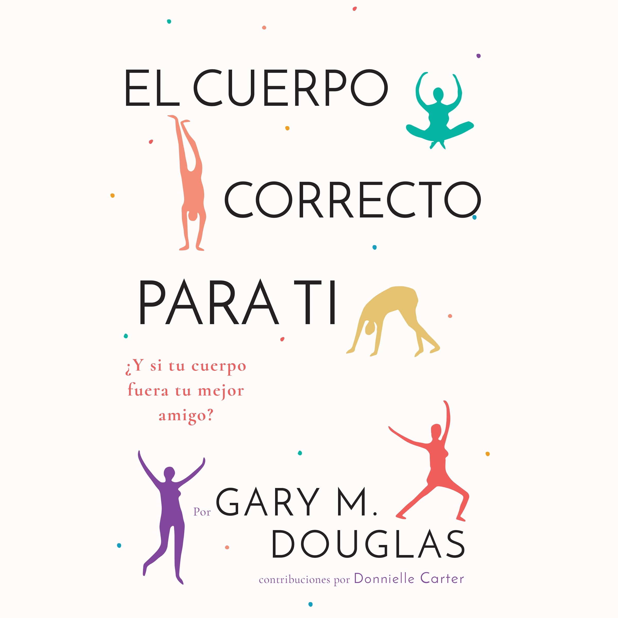 El Cuerpo Correcto Para Ti by Gary M. Douglas