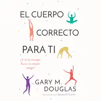 El Cuerpo Correcto Para Ti Audiobook by Gary M. Douglas