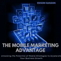 The Mobile Marketing Advantage Audiobook by Edison Hanson