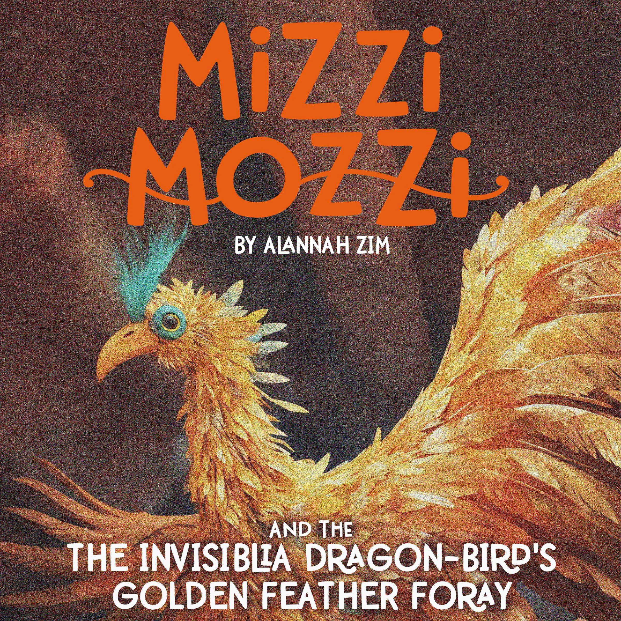 Mizzi Mozzi And The Invisiblia Dragon-Bird's Golden Feather Foray by Alannah Zim