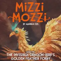 Mizzi Mozzi And The Invisiblia Dragon-Bird's Golden Feather Foray Audiobook by Alannah Zim