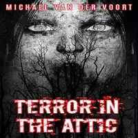 Terror In The Attic Audiobook by Michael van der Voort