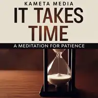 It Takes Time: A Meditation for Patience Audiobook by Kameta Media