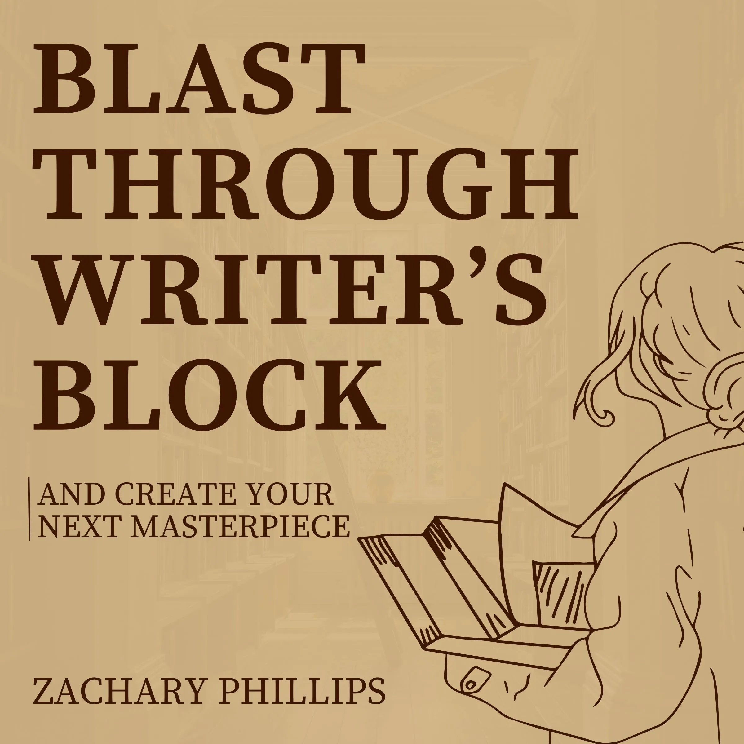 Blast Through Writer's Block And Create Your Next Masterpiece by Zachary Phillips