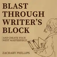 Blast Through Writer's Block And Create Your Next Masterpiece Audiobook by Zachary Phillips