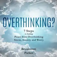 Overthinking? Audiobook by Bryanscott Parker
