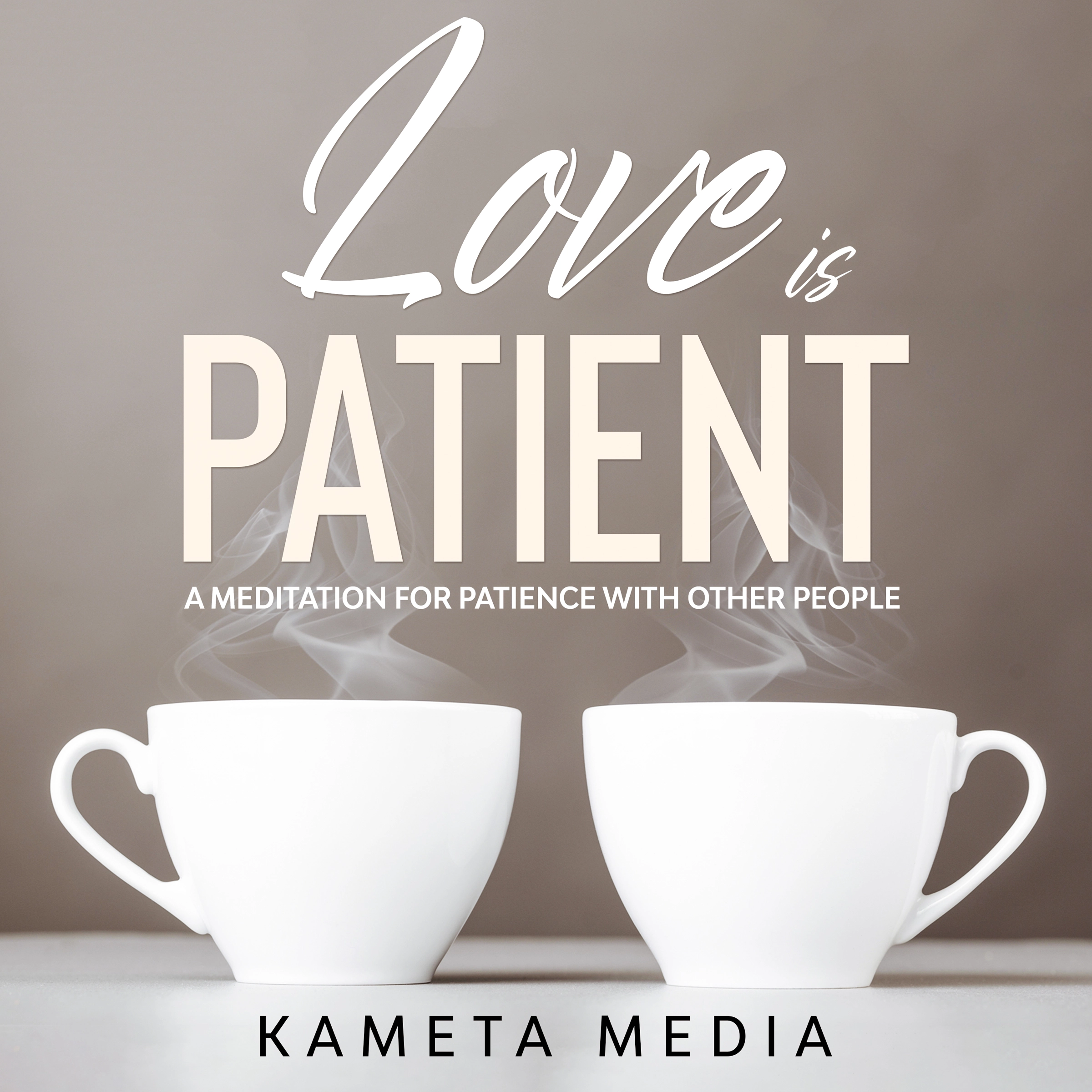 Love is Patient: A Meditation for Patience with Other People by Kameta Media Audiobook