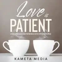 Love is Patient: A Meditation for Patience with Other People Audiobook by Kameta Media