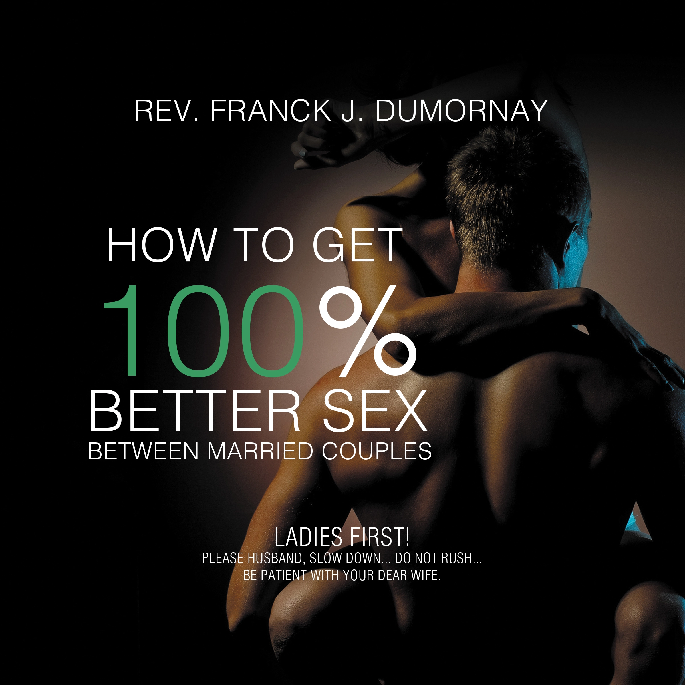 How to Get 100% Better Sex Between Married Couples by Rev. Franck Joseph Dumornay Audiobook