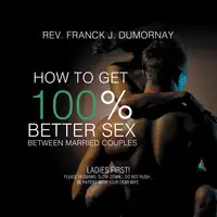 How to Get 100% Better Sex Between Married Couples Audiobook by Rev. Franck Joseph Dumornay