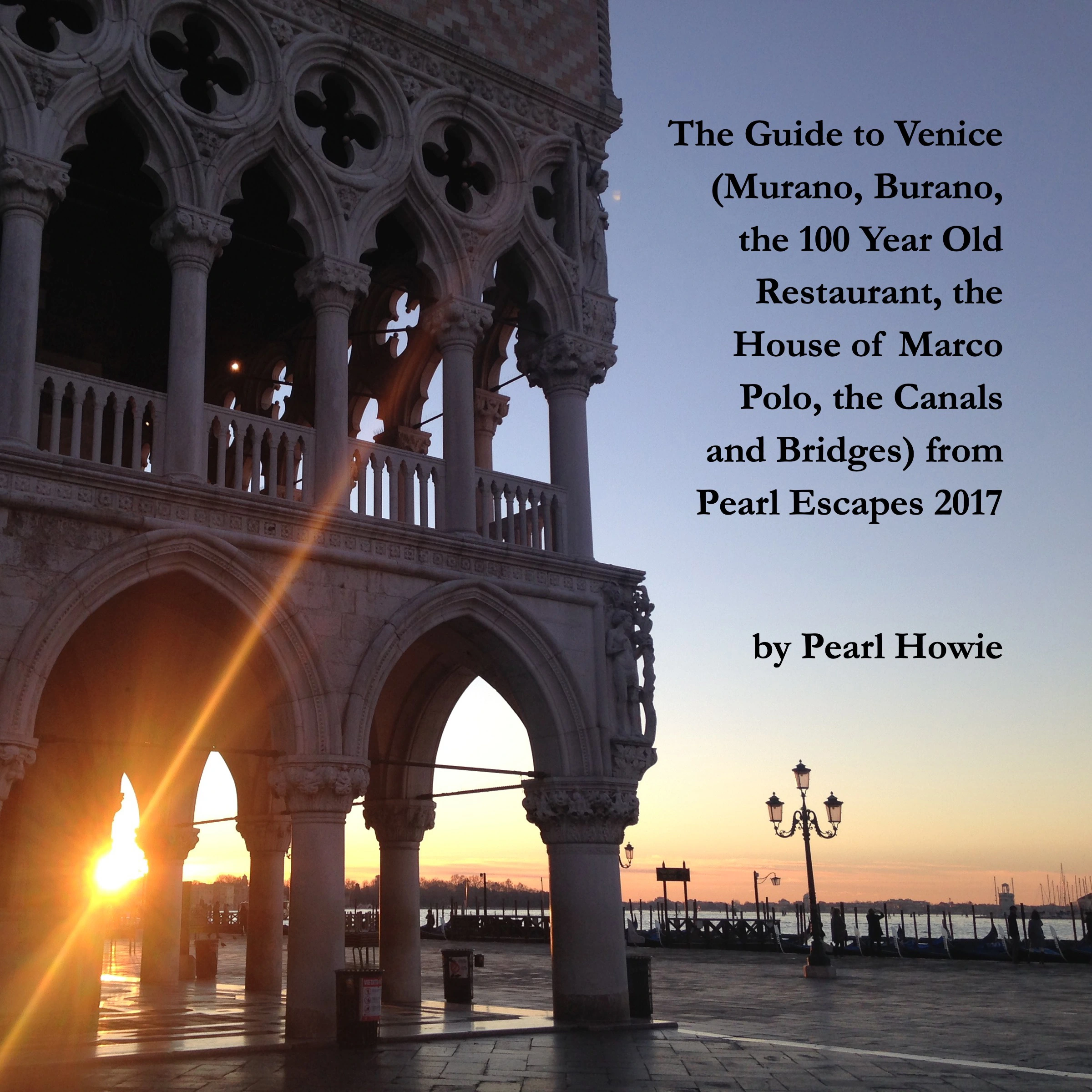 The Guide to Venice (Murano, Burano, the 100 Year Old Restaurant, the House of Marco Polo, the Canals and Bridges) from Pearl Escapes 2017 Audiobook by Pearl Howie