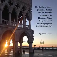 The Guide to Venice (Murano, Burano, the 100 Year Old Restaurant, the House of Marco Polo, the Canals and Bridges) from Pearl Escapes 2017 Audiobook by Pearl Howie