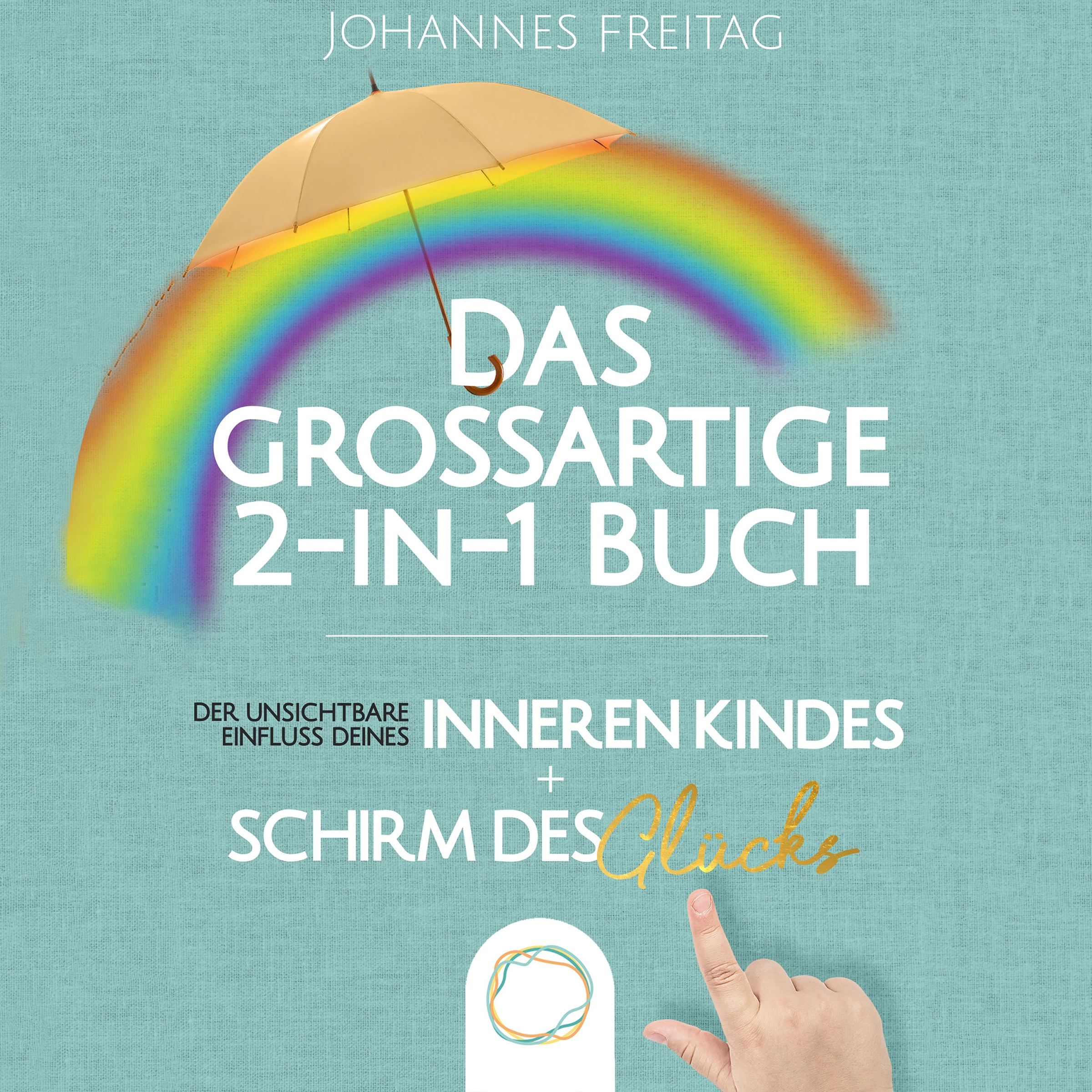 Das großartige 2-in-1 Buch - Der unsichtbare Einfluss deines inneren Kindes + Schirm des Glücks Audiobook by Johannes Freitag