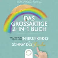 Das großartige 2-in-1 Buch - Der unsichtbare Einfluss deines inneren Kindes + Schirm des Glücks Audiobook by Johannes Freitag