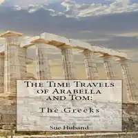 The Time Travels of Arabella and Tom:  The Greeks Audiobook by Sue Huband