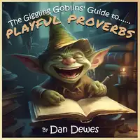 The Giggling Goblins' Guide to Playful Proverbs Audiobook by Dan Dewes