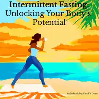 Intermittent Fasting: Unlocking Your Body's Potential Audiobook by Fast Fit Guru