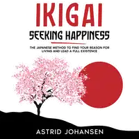 Ikigai - Seeking Happiness Audiobook by Astrid Johansen