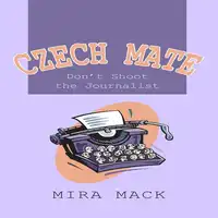 Czech Mate:  Don't Shoot the Journalist Audiobook by Mira Mack