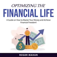 Optimizing the Financial Life Audiobook by Roger Mahan