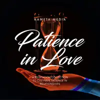 Patience in Love: A Meditation Collection to Cultivate Patience in Relationships Audiobook by Kameta Media