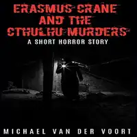 Erasmus Crane and The Cthulhu Murders Audiobook by Michael van der Voort