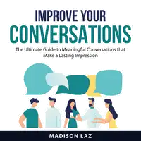 Improve Your Conversations Audiobook by Madison Laz