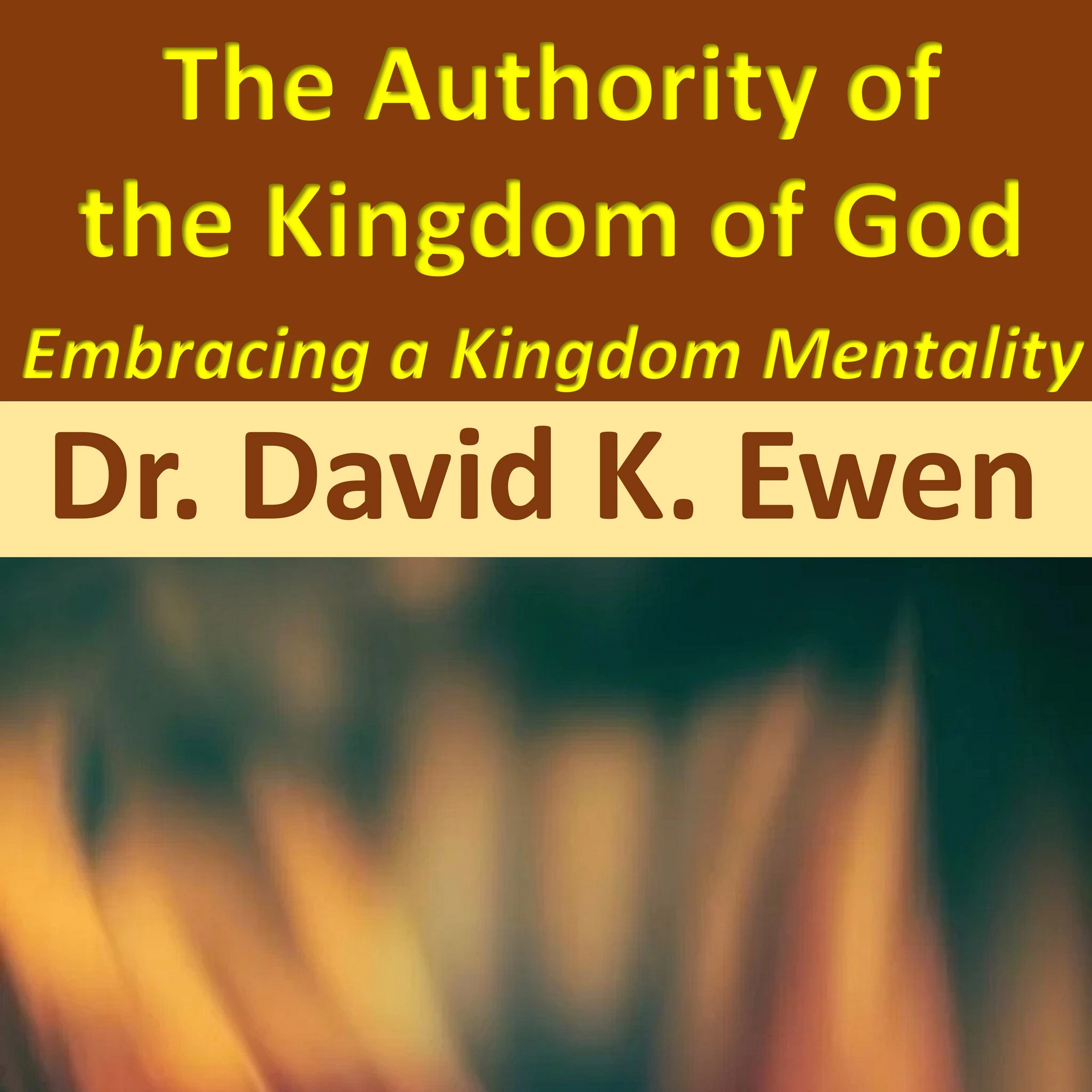 The Authority of the Kingdom of God Audiobook by Dr. David K. Ewen