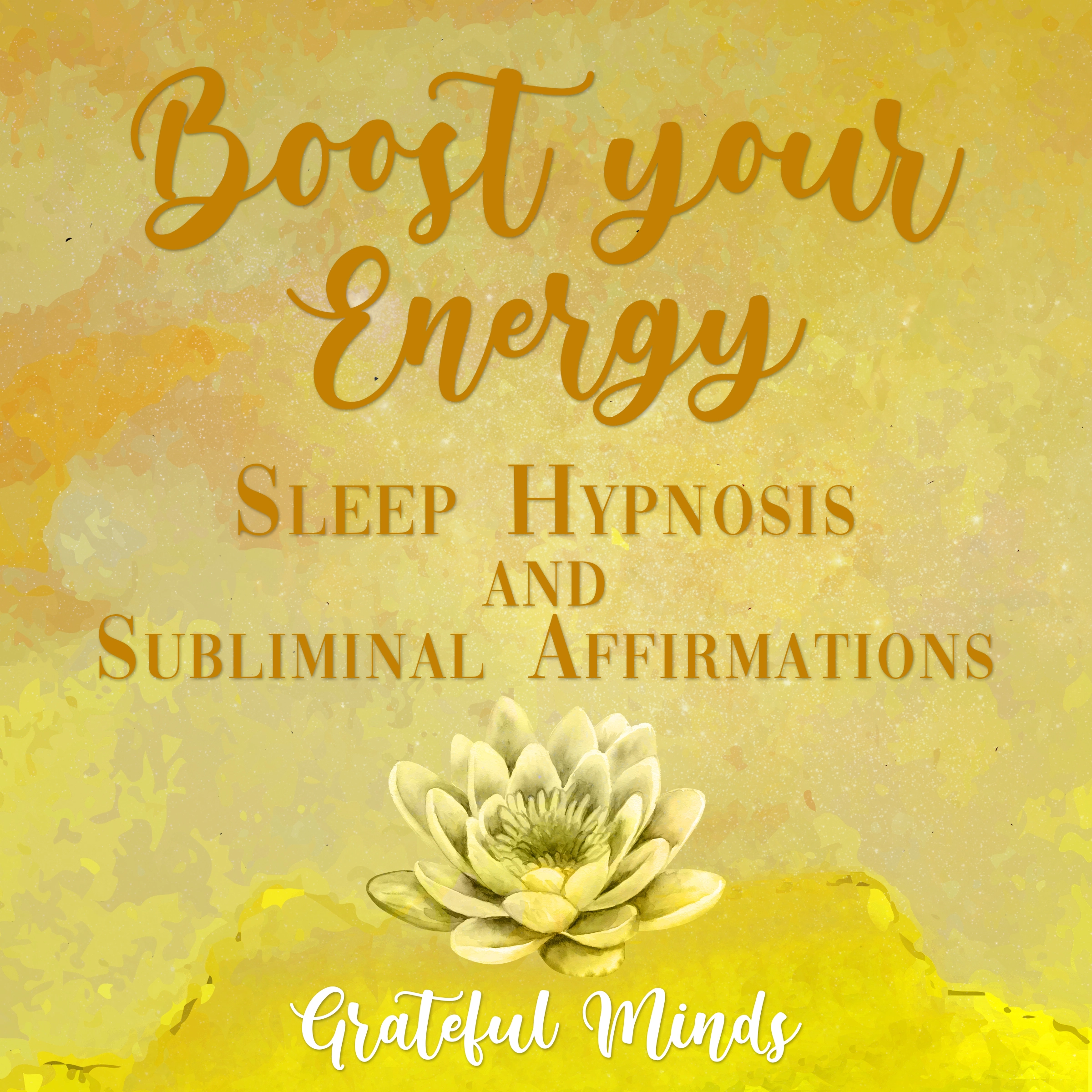 Boost Your Energy Sleep Hypnosis and Subliminal Affirmations by Grateful Minds