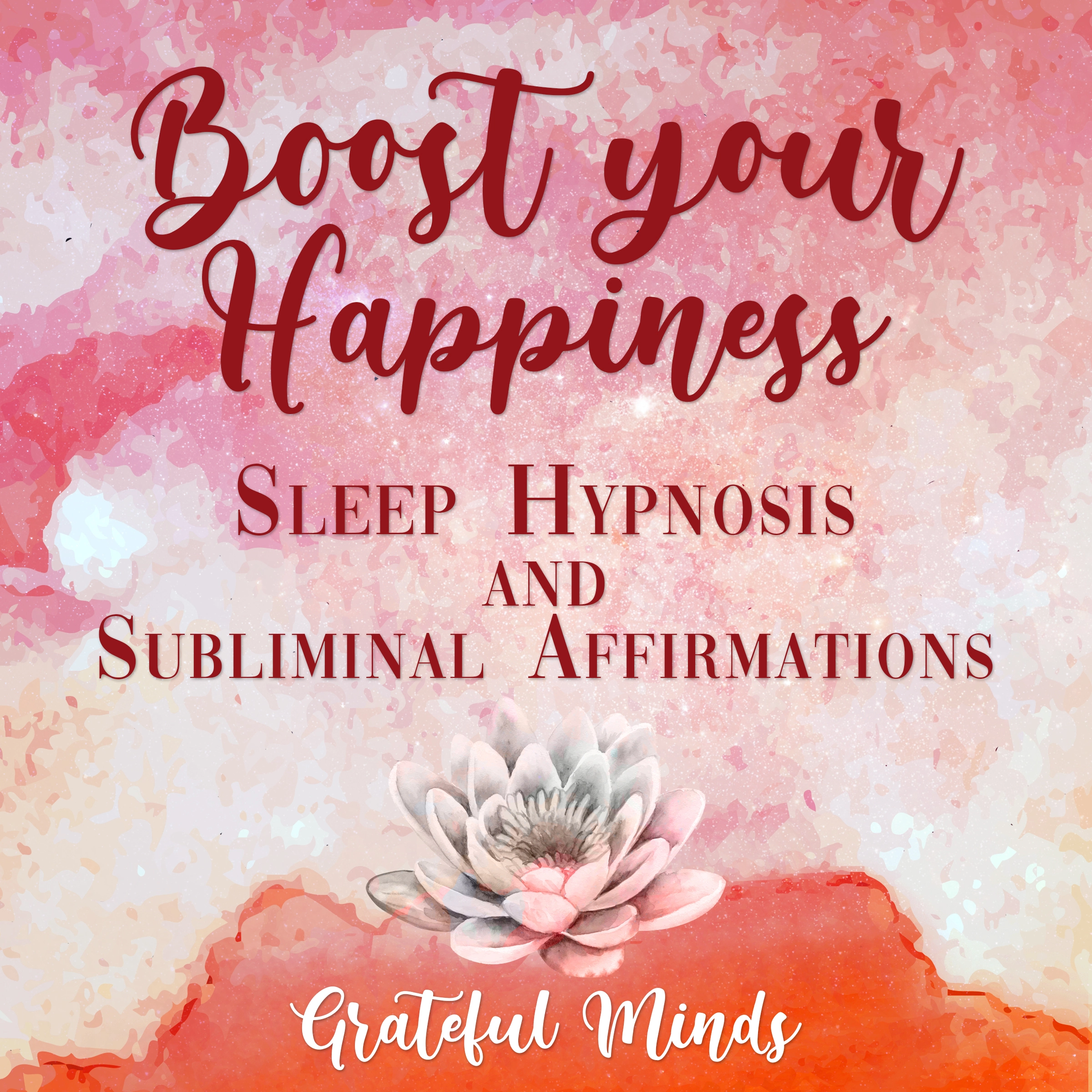 Boost Your Happiness Sleep Hypnosis and Subliminal Affirmations by Grateful Minds Audiobook