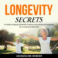 Longevity Secrets Audiobook by Jacqueline DeBeer