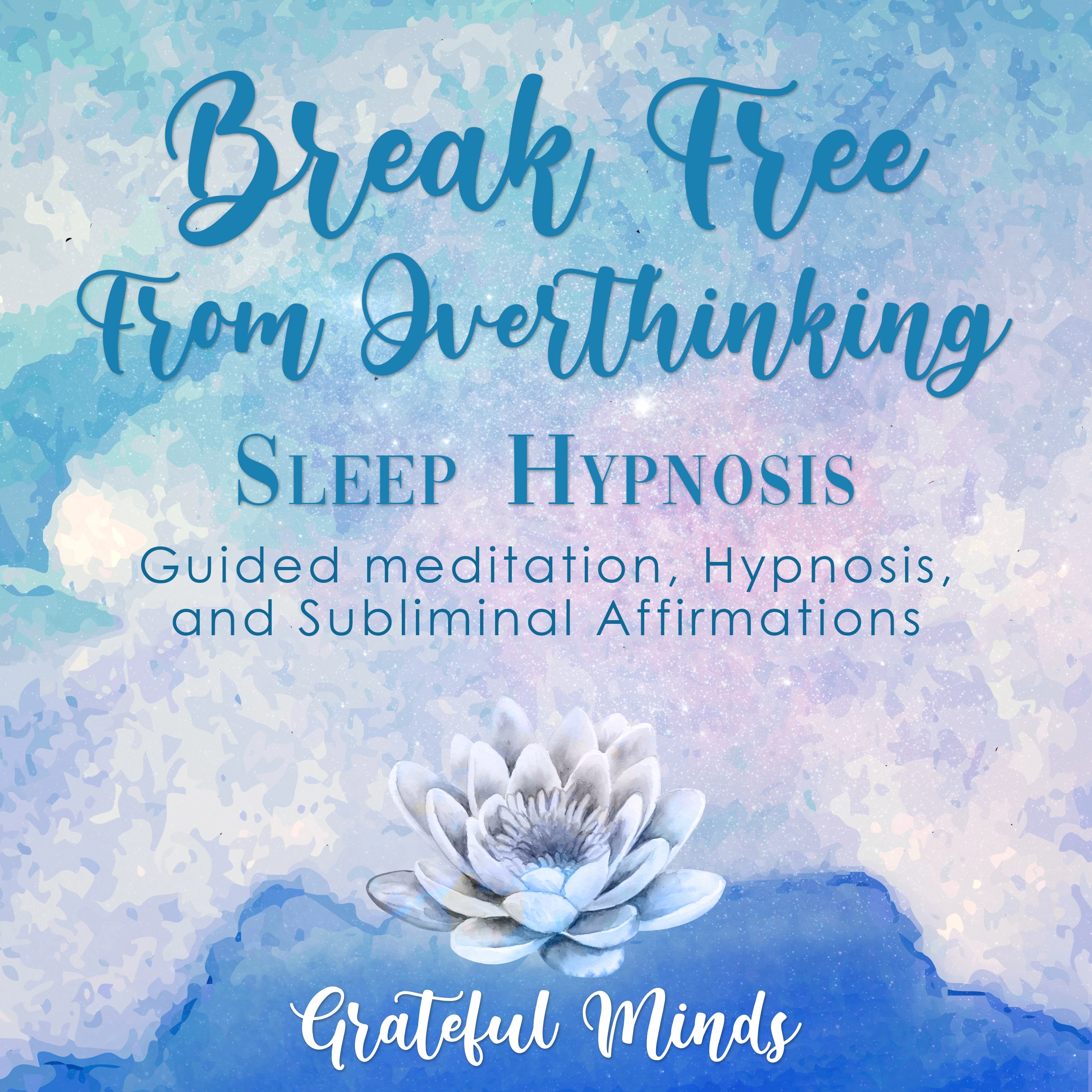 Break Free From Overthinking Sleep Hypnosis by Grateful Minds