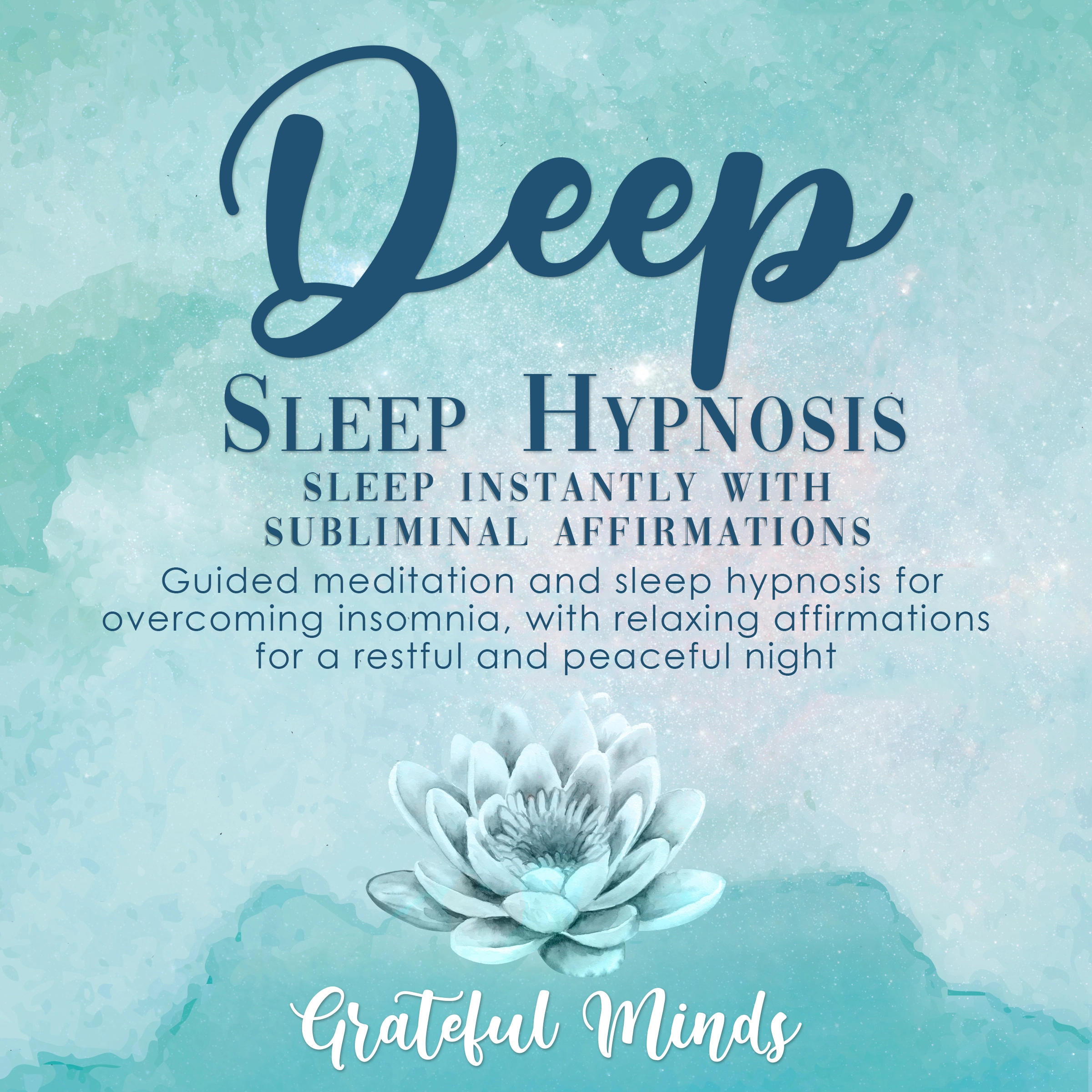 Deep Sleep Hypnosis: Sleep Instantly With Subliminal Affirmations by Grateful Minds