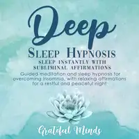 Deep Sleep Hypnosis: Sleep Instantly With Subliminal Affirmations Audiobook by Grateful Minds