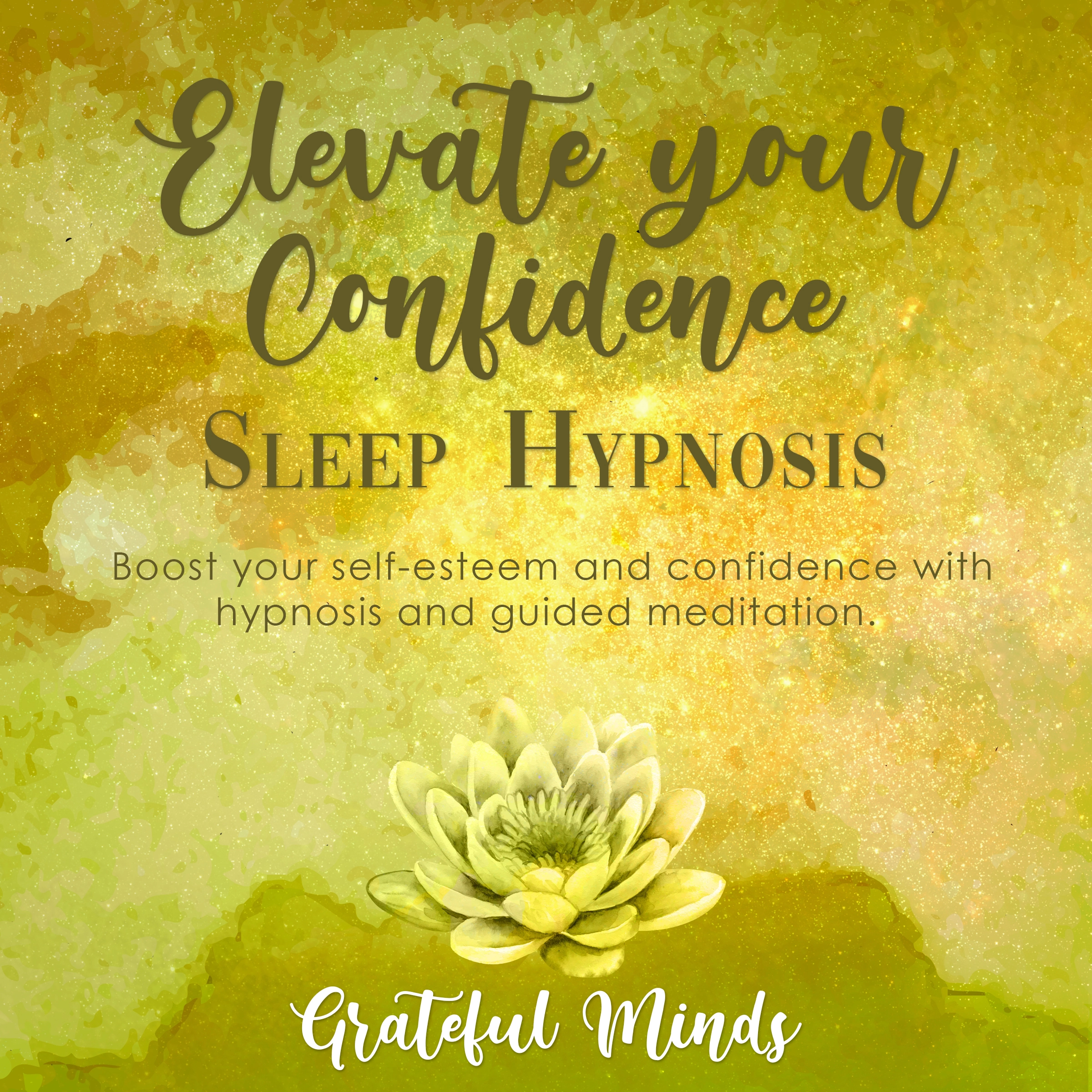 Elevate Your Confidence Sleep Hypnosis by Grateful Minds Audiobook